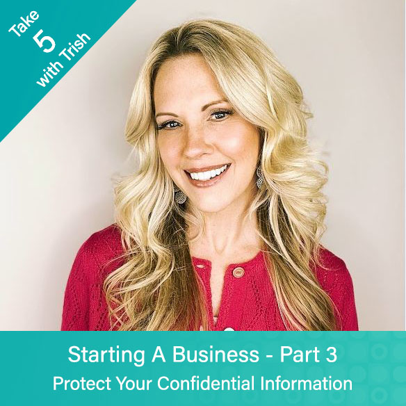 Blog Take 5 With Trish - Starting A Business - Part 3 - Protect Your Confidential Information